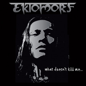 EKTOMORF – What Doesn’t Kill Me...